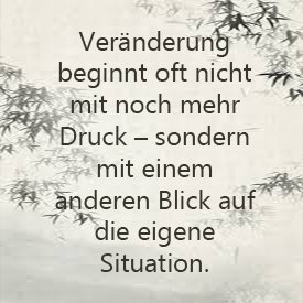 Veränderung beginnt oft nicht mit noch mehr Druck – sondern mit einem anderen Blick auf die eigene Situation.