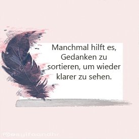 Manchmal hilft es, Gedanken zu sortieren, um wieder klarer zu sehen.